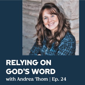 Episode 24 | Relying on God's Word with Andrea Thom