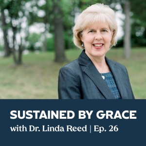 Episode 26 | Sustained by Grace with Dr. Linda Reed