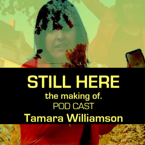 STILL HERE. The making of... Tamara Williamson podcast.