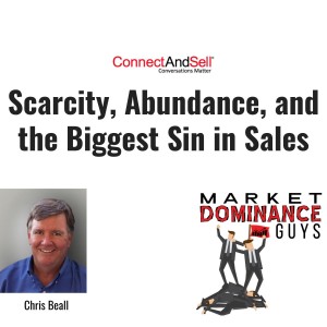 EP50: Scarcity, Abundance, and the Biggest Sin in Sales