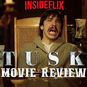 Tusk (2014) Movie Review - InsideFlix Podcast - Episode #24