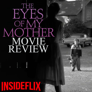 The Eyes of My Mother (2016) Movie Review - InsideFlix Podcast - Episode #25