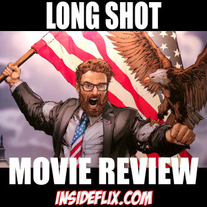 Long Shot (2019) Movie Review - Inside Flix Podcast - Episode #11