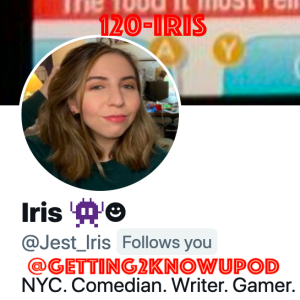 120-Iris: Comedian, On Twitter Since 8th Grade, 3D Printed a Glow in the Dark Banana Slicer, Thrives on Positive Feedback, Had a Candy Themed Bar Mitzvah