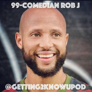 99-Comedian Rob J: Famous (Just Not Discovered), Blackballed in Chattanooga, Trains like a D-1 Athlete, X Military, Perplexed by CSPAN’s Boringness, Believes in 4 to 5 Year Plans