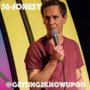 56-Jonesy: Comedian, Actor, Musician, Podcast Host, Switch-Hitter, Karaoke King, Break Dancer