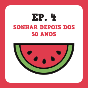 Ep. 4 - Sonhar depois dos 50 anos [com Fátima Benfica]