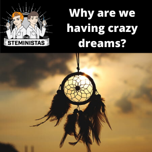 Why are we having crazy dreams?