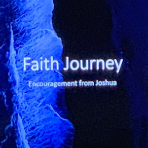 Faith Journey: Encouragement from Joshua - Part 1