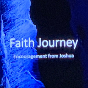 Faith Journey: Encouragement from Joshua - Part 6