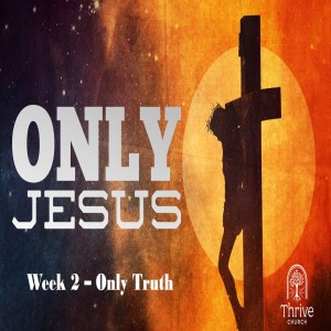 Only Jesus - Week 2 - The Truth