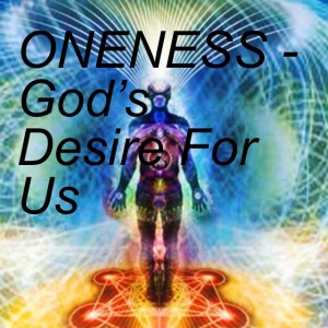 ONENESS - God’s Desire For Us