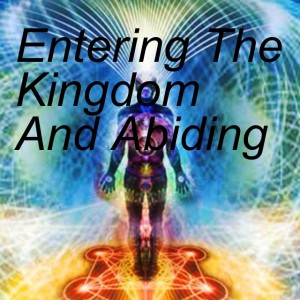 Entering The Kingdom And Abiding