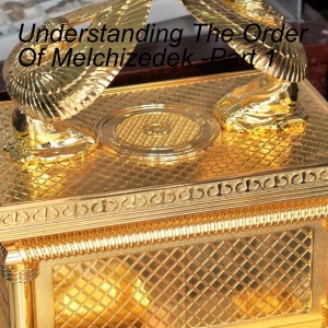 Understanding The Order Of Melchizedek -Part 1