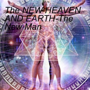 The NEW HEAVEN AND EARTH-The New Man