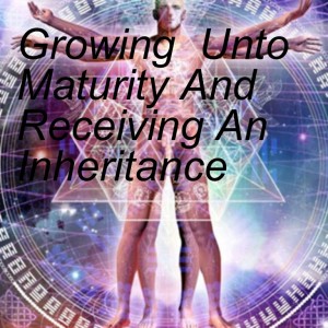 Growing  Unto Maturity And Receiving An Inheritance