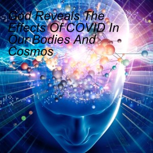 God Reveals The Effects Of COVID In Our Bodies And Cosmos