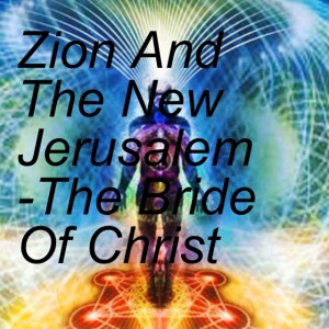 Zion And The New Jerusalem -The Bride Of Christ