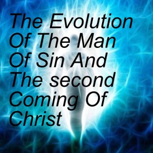 The Evolution Of The Man Of Sin And The second Coming Of Christ