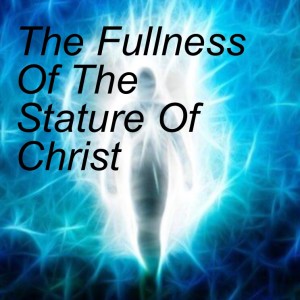 The Fullness Of The Stature Of Christ