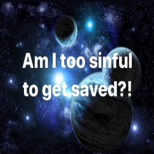 Am I too sinful to get saved? Darion Mortley