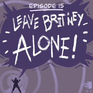 Mirth, Sin, & Fire - Episode 15: Leave Brit’ney Alone!