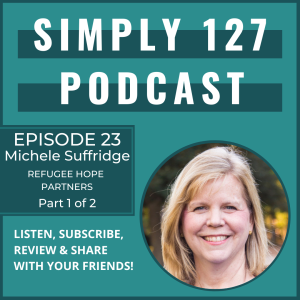 Episode 23 - Michele Suffridge - Part 1 of 2 - Ministering to refugees and responding to God's activity in your life