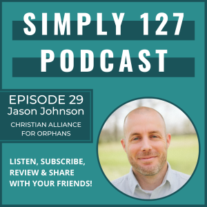 Episode 29 - Jason Johnson - Christian Alliance for Orphans - Engaging the church in caring for vulnerable children and families