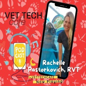 Vet Tech Cafe - Rachelle Pastorkovich Episode