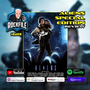 ALIENS Special Edition (1986) Review ROCKFILE Podcast 681