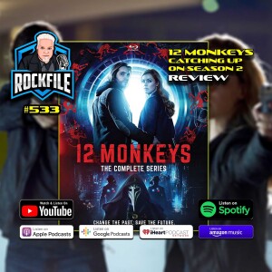 12 MONKEYS Catching Up on Season 2 (2016) ROCKFILE Podcast 533
