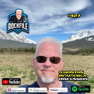 FIRST NINE MONTHS IN ALASKA (2022) Discussion ROCKFILE Podcast 427