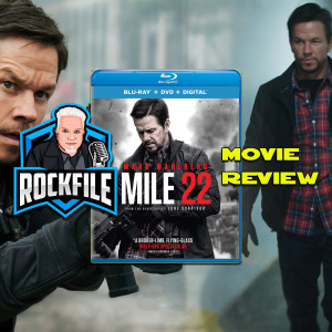 ROCKFILE Podcast 167: Review MILE 22 (2018)