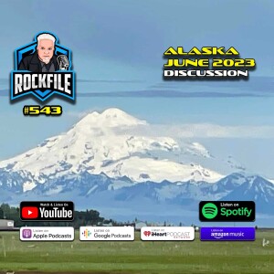ALASKA SO FAR - JUNE 2023 Discussion ROCKFILE Podcast 543