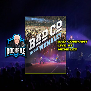 BAD COMPANY LIVE AT WEMBLEY (2010) Review ROCKFILE Podcast 211