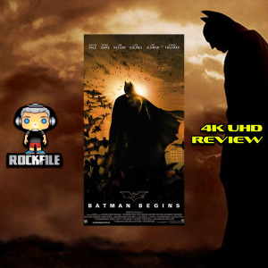 ROCKFILE Podcast 92: 4K Review BATMAN BEGINS (2005)