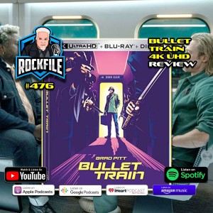 BULLET TRAIN (2022) 4K Review ROCKFILE Podcast 476