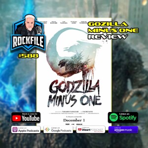 GODZILLA MINUS ONE (2023) Review ROCKFILE Podcast 588