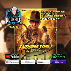 INDIANA JONES AND THE DIAL OF DESTINY (2023) 4K Review ROCKFILE podcast 589