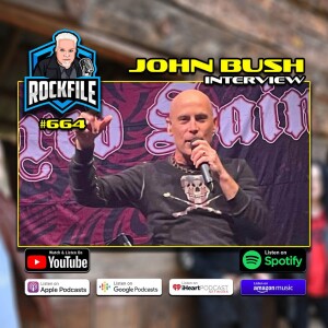 JOHN BUSH INTERVIEW (2024) ROCKFILE Podcast 664