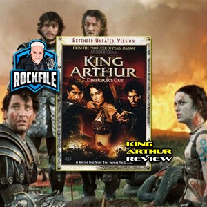 KING ARTHUR (2004) Review ROCKFILE Podcast 297