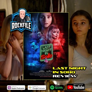 LAST NIGHT IN SOHO (2021) Review ROCKFILE Podcast 367