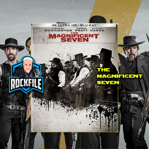 THE MAGNIFICENT SEVEN 4K (2016) Review ROCKFILE Podcast 218