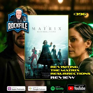 THE MATRIX RESURRECTIONS (2021) Review ROCKFILE Podcast 396