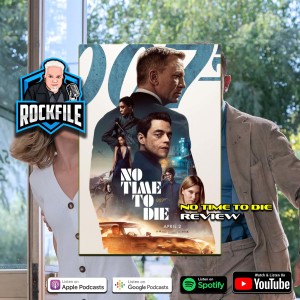 NO TIME TO DIE (2021) Review ROCKFILE Podcast 358