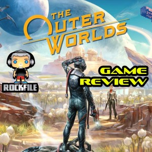 ROCKFILE Podcast 38: Game Review THE OUTER WORLDS (2019)