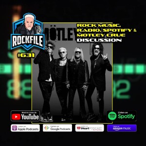 ROCK MUSIC, RADIO, SPOTIFY & MOTLEY CRUE (2024) Discussion ROCKFILE Podcast 631
