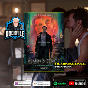 REMINISCENCE (2021) Review ROCKFILE Podcast 340