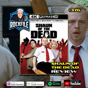 SHAUN OF THE DEAD (2004) Review ROCKFILE Podcast 376