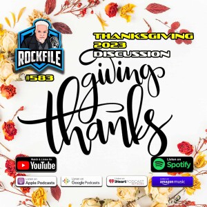 THANKSGIVING UPDATE (2023) Discussion ROCKFILE Podcast 584